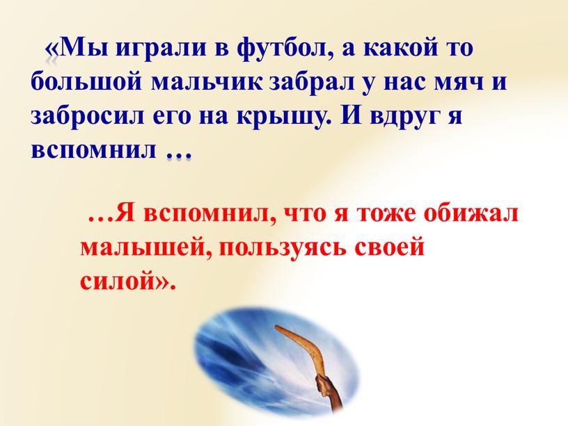 Мы играли в футбол, а какой то большой мальчик забрал у нас мяч и забросил его на крышу