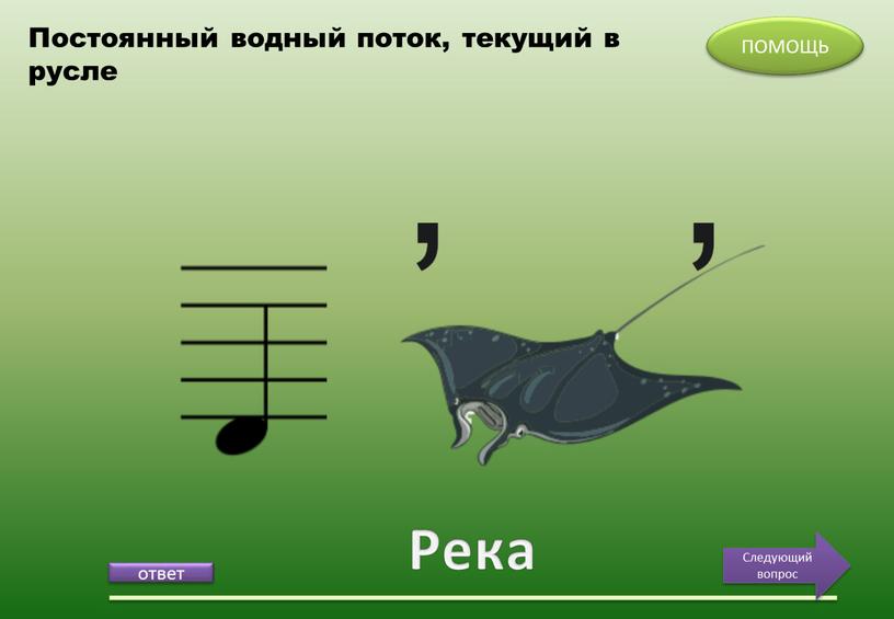 Река ПОМОЩЬ Следующий вопрос Постоянный водный поток, текущий в русле