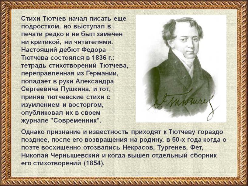 Стихи Тютчев начал писать еще подростком, но выступал в печати редко и не был замечен ни критикой, ни читателями