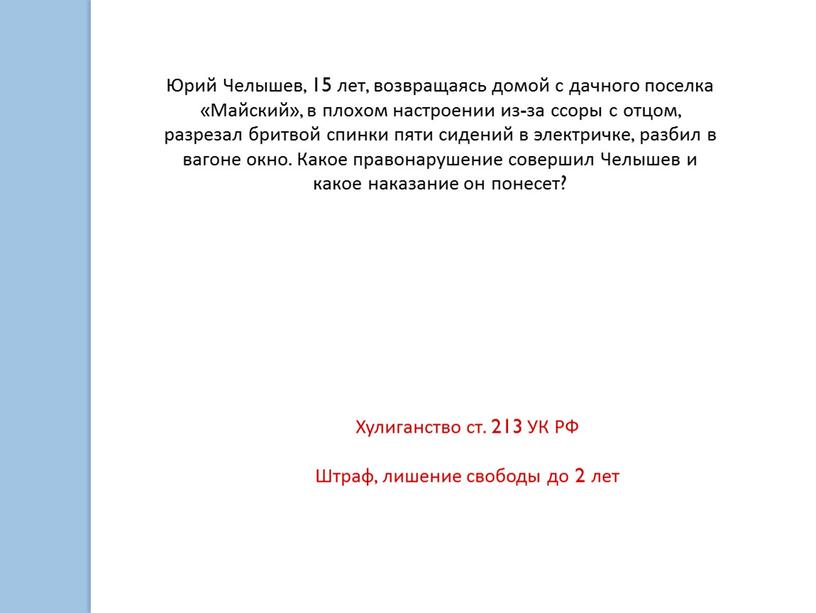 Юрий Челышев, 15 лет, возвращаясь домой с дачного поселка «Майский», в плохом настроении из-за ссоры с отцом, разрезал бритвой спинки пяти сидений в электричке, разбил…