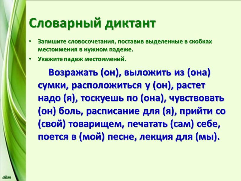 Словарный диктант Запишите словосочетания, поставив выделенные в скобках местоимения в нужном падеже