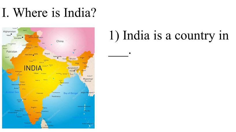 I. Where is India? 1) India is a country in ___