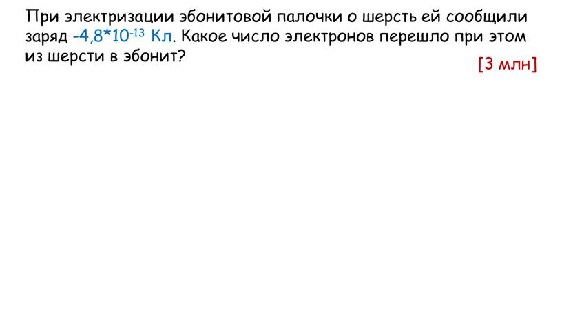 При электризации эбонитовой палочки о шерсть ей сообщили заряд -4,8*10-13