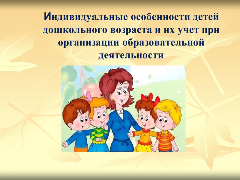 Индивидуальные особенности детей дошкольного возраста и их учет при организации образовательной деятельности