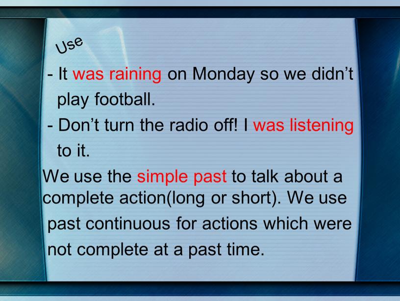 Use - It was raining on Monday so we didn’t play football