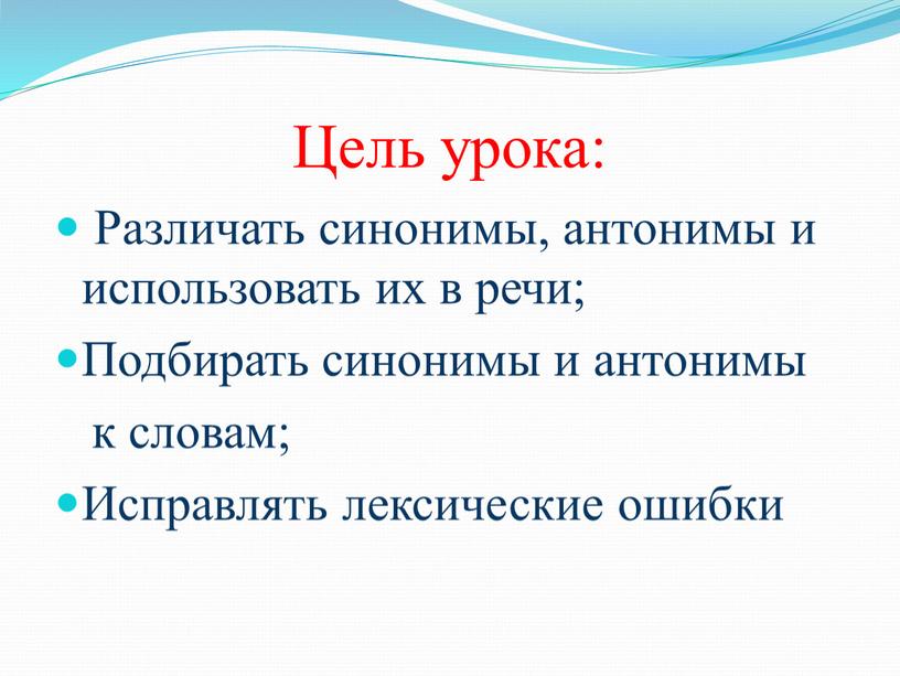 Цель урока: Различать синонимы, антонимы и использовать их в речи;