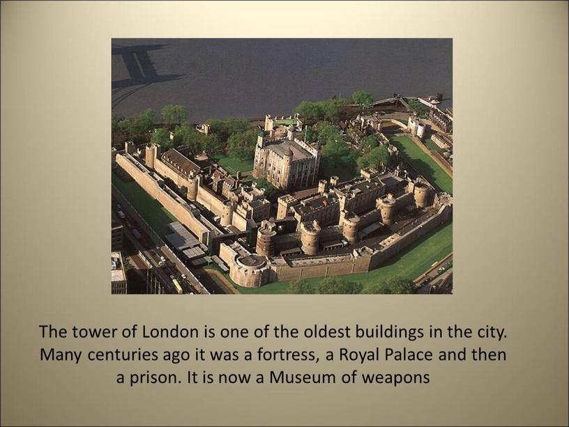 The tower of London is one of the oldest buildings in the city