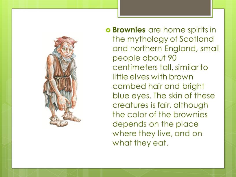 Brownies are home spirits in the mythology of