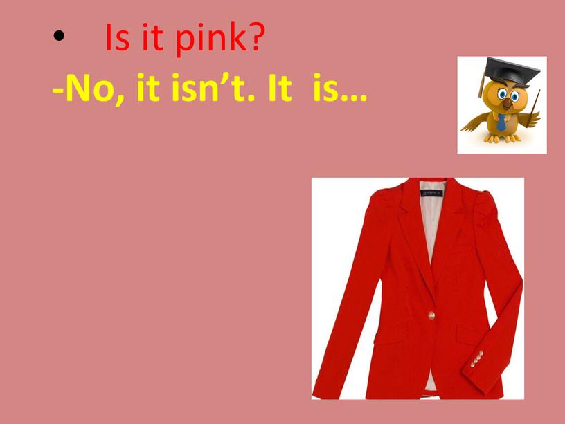 Is it pink? -No, it isn’t. It is…