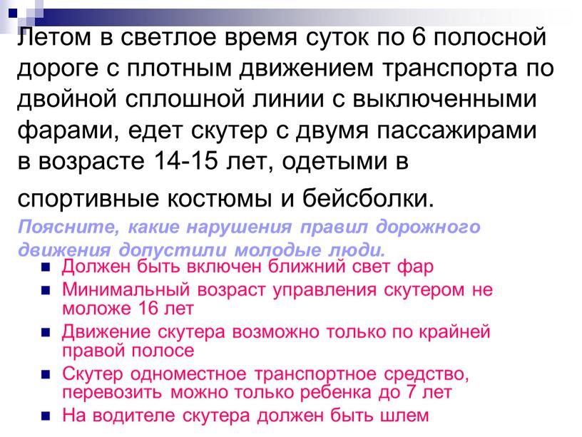 Летом в светлое время суток по 6 полосной дороге с плотным движением транспорта по двойной сплошной линии с выключенными фарами, едет скутер с двумя пассажирами…