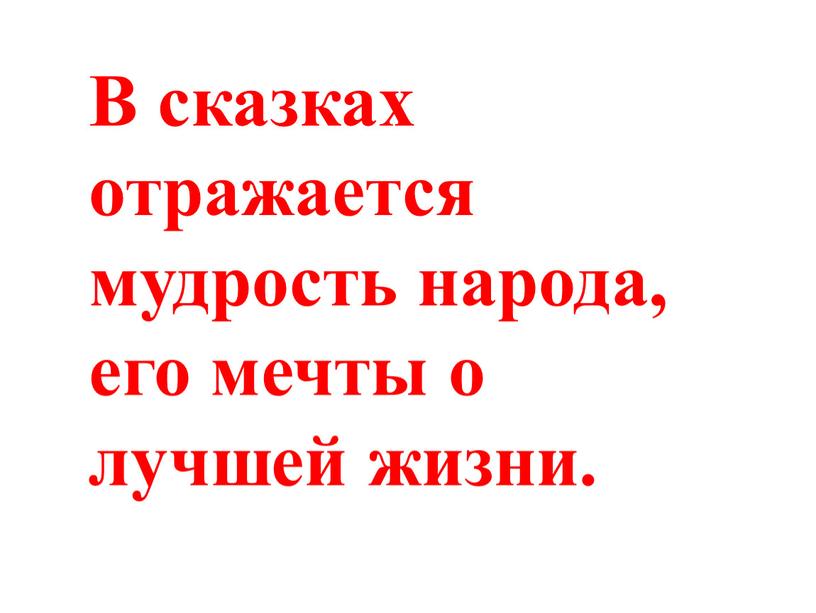 В сказках отражается мудрость народа, его мечты о лучшей жизни