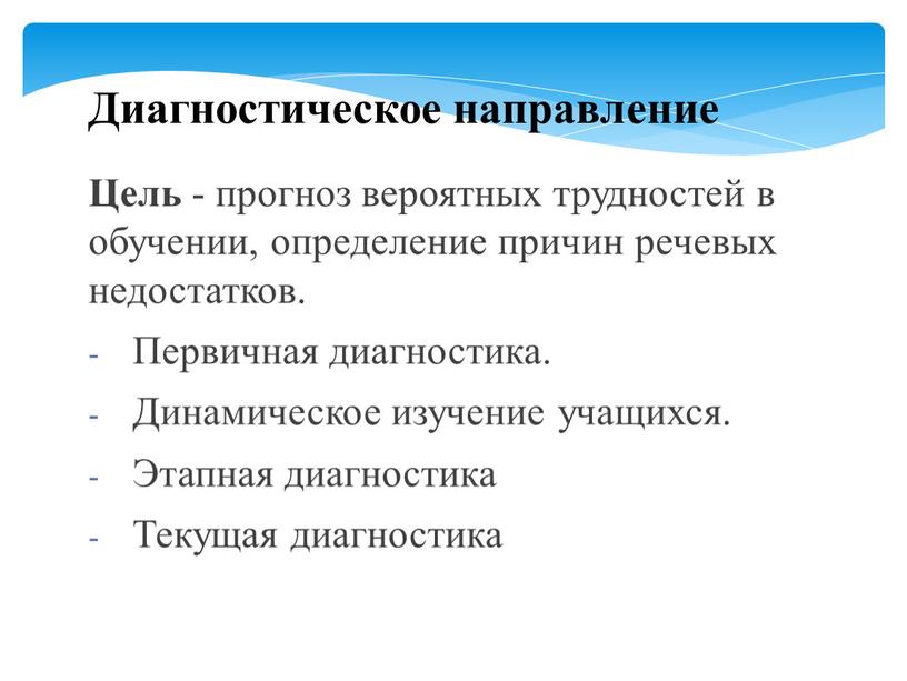 Диагностическое направление Цель - прогноз вероятных трудностей в обучении, определение причин речевых недостатков