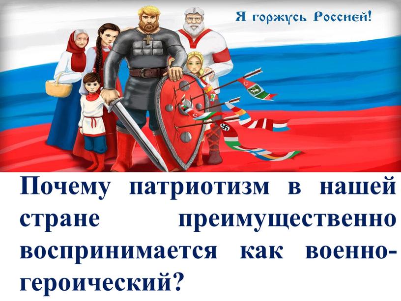 Почему патриотизм в нашей стране преимущественно воспринимается как военно-героический?