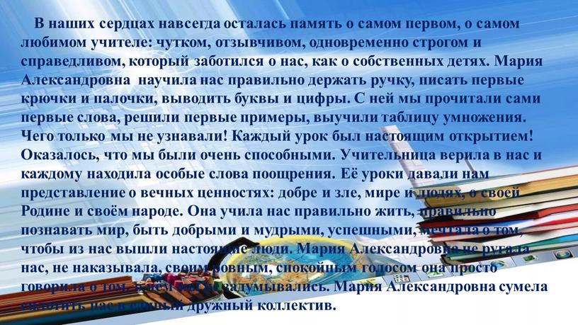 В наших сердцах навсегда осталась память о самом первом, о самом любимом учителе: чутком, отзывчивом, одновременно строгом и справедливом, который заботился о нас, как о…