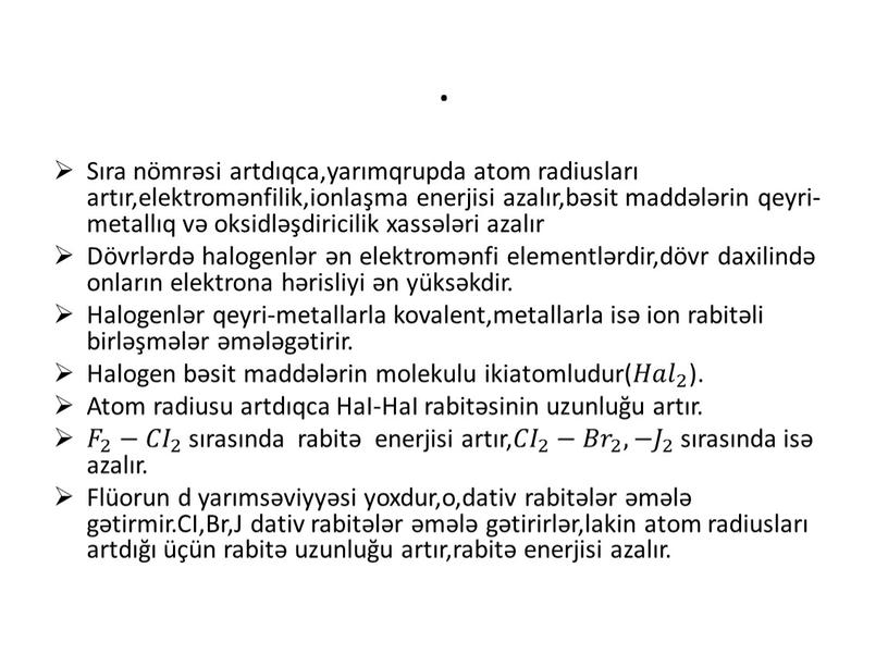 Sıra nömrəsi artdıqca,yarımqrupda atom radiusları artır,elektromənfilik,ionlaşma enerjisi azalır,bəsit maddələrin qeyri-metallıq və oksidləşdiricilik xassələri azalır