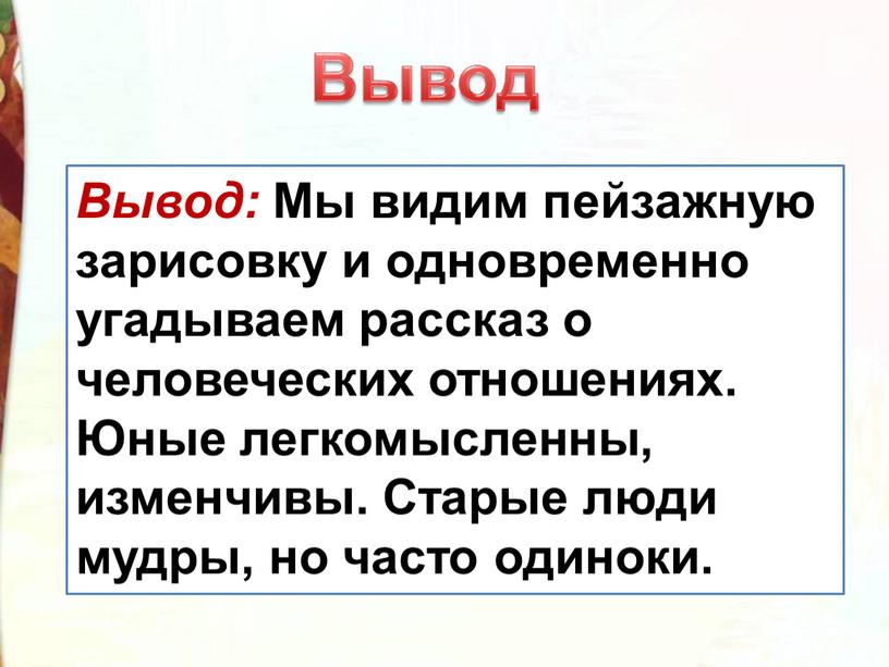 Вывод: Мы видим пейзажную зарисовку и одновременно угадываем рассказ о человеческих отношениях