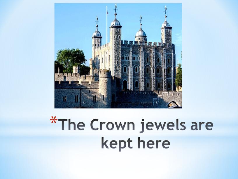 The Crown jewels are kept here