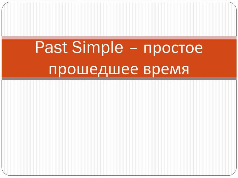 Past Simple – простое прошедшее время