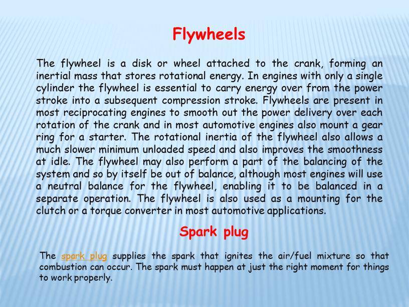 Flywheels The flywheel is a disk or wheel attached to the crank, forming an inertial mass that stores rotational energy