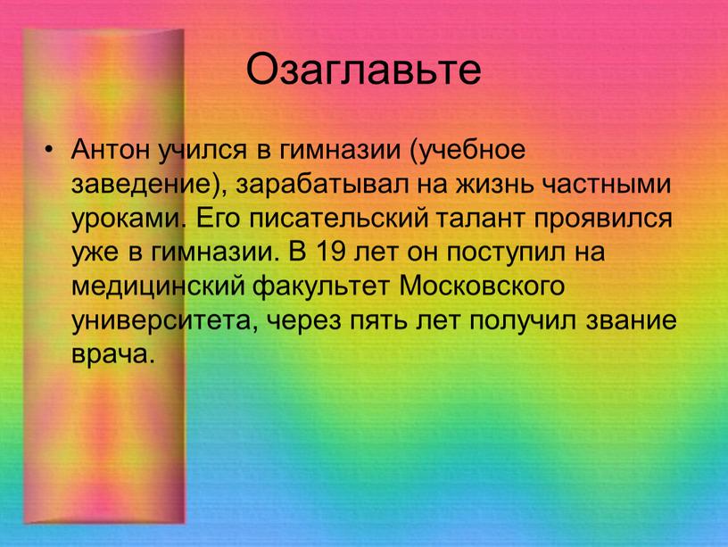 Озаглавьте Антон учился в гимназии (учебное заведение), зарабатывал на жизнь частными уроками