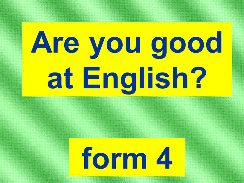 Are you good at English? form 4