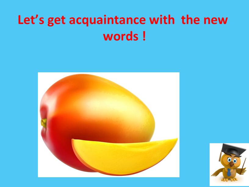 Let’s get acquaintance with the new words !