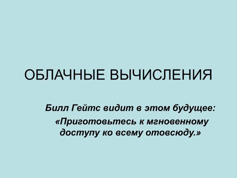 ОБЛАЧНЫЕ ВЫЧИСЛЕНИЯ Билл Гейтс видит в этом будущее: «Приготовьтесь к мгновенному доступу ко всему отовсюду