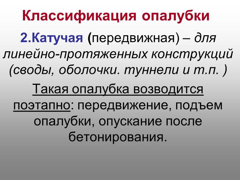 Классификация опалубки 2.Катучая ( передвижная) – для линейно-протяженных конструкций (своды, оболочки