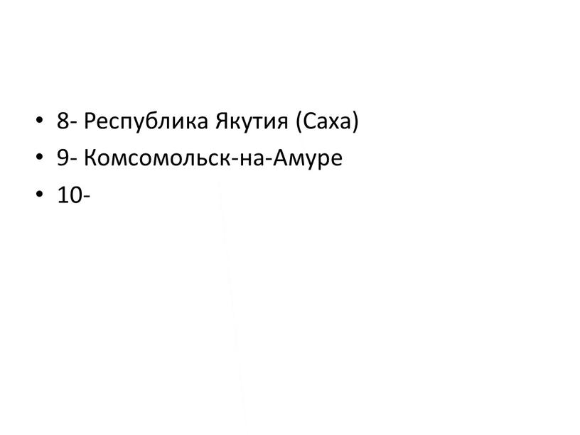 Республика Якутия (Саха) 9- Комсомольск-на-Амуре 10-