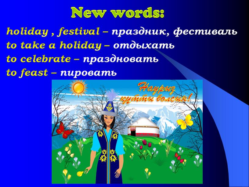 New words: holiday , festival – праздник, фестиваль to take a holiday – отдыхать to celebrate – праздновать to feast – пировать