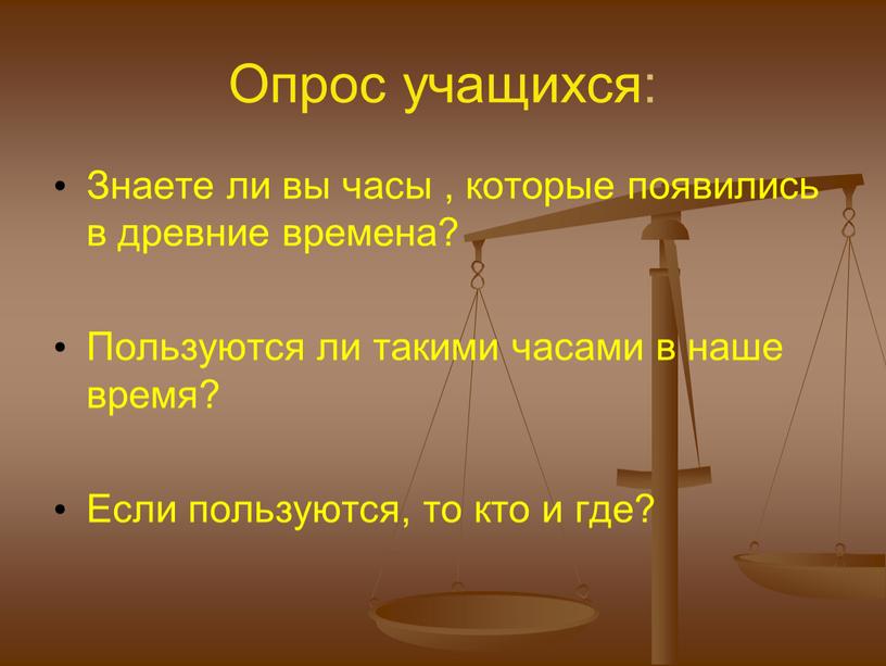 Опрос учащихся: Знаете ли вы часы , которые появились в древние времена?