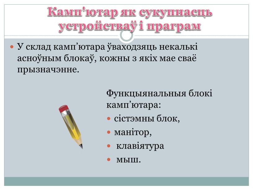 У склад камп’ютара ўваходзяць некалькі асноўным блокаў, кожны з якіх мае сваё прызначэнне