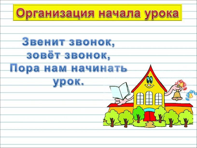 Организация начала урока Звенит звонок, зовёт звонок,