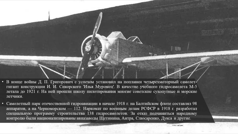 В конце войны Д. П. Григорович с успехом установил на поплавки четырехмоторный самолет-гигант конструкции