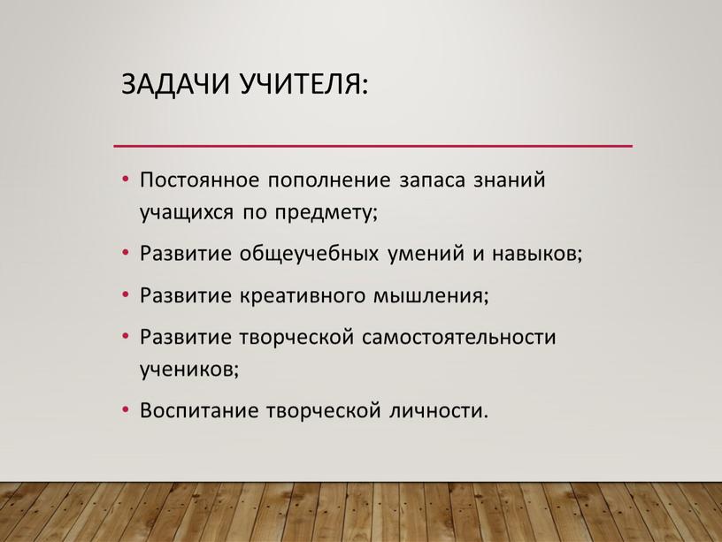 Задачи учителя: Постоянное пополнение запаса знаний учащихся по предмету;