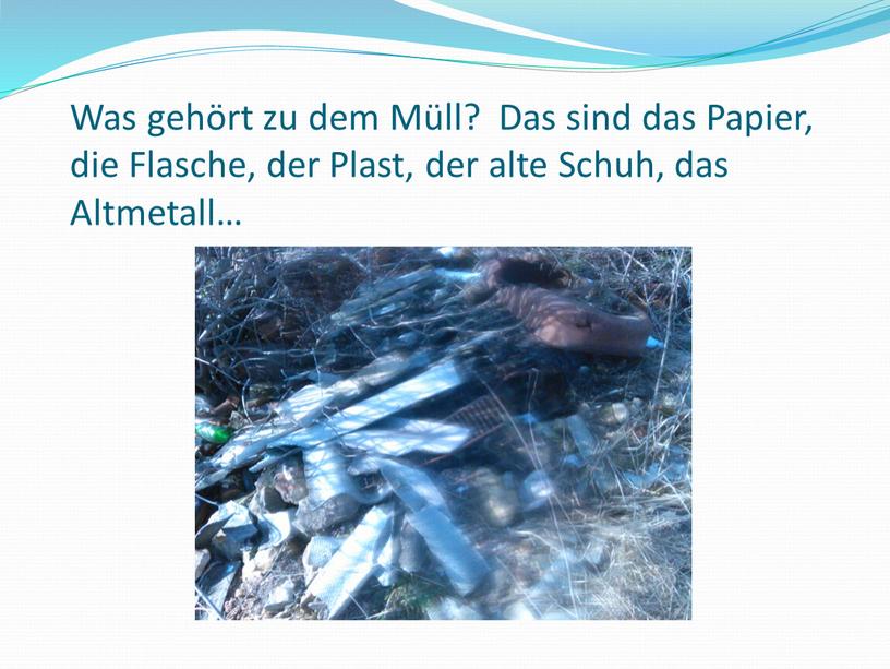 Was gehört zu dem Müll? Das sind das