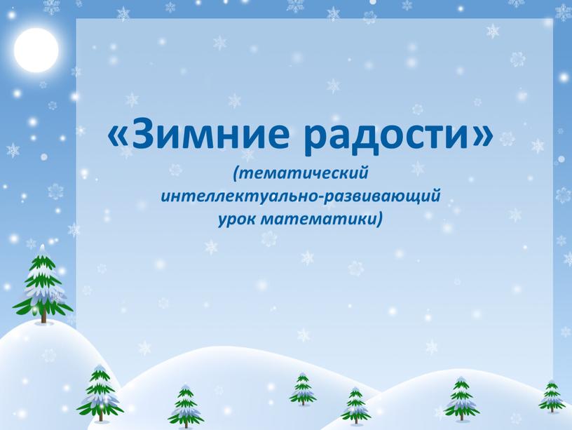 Зимние радости» (тематический интеллектуально-развивающий урок математики)