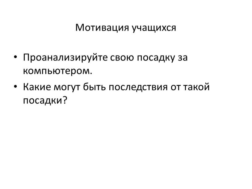 Мотивация учащихся Проанализируйте свою посадку за компьютером