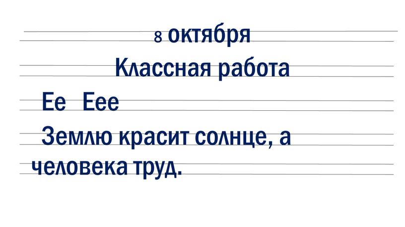 Классная работа Ее Еее Землю красит солнце, а человека труд