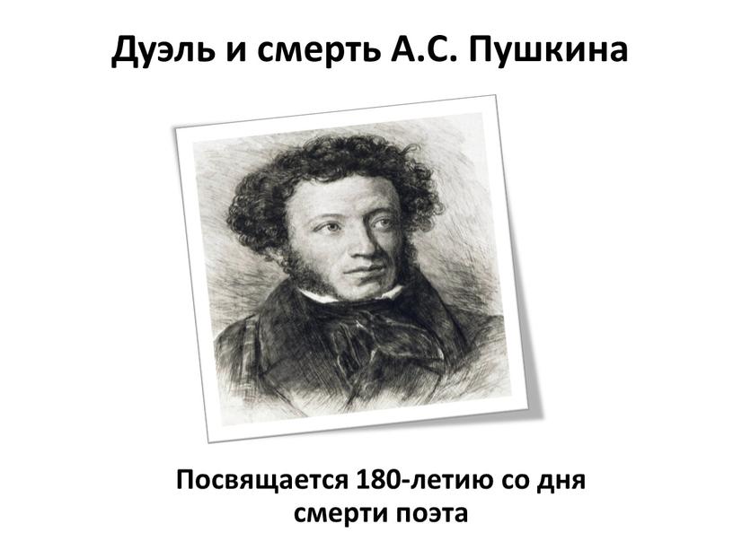 Дуэль и смерть А.С. Пушкина Посвящается 180-летию со дня смерти поэта