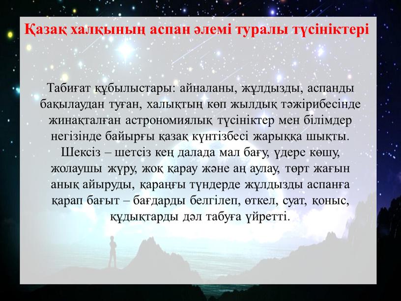 Табиғат құбылыстары: айналаны, жұлдызды, аспанды бақылаудан туған, халықтың көп жылдық тәжірибесінде жинақталған астрономиялық түсініктер мен білімдер негізінде байырғы қазақ күнтізбесі жарыққа шықты