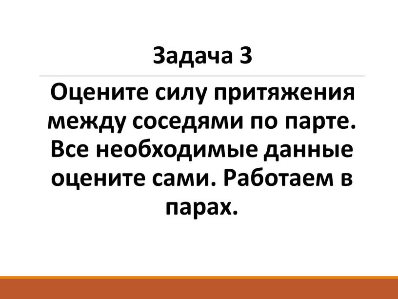 Задача 3 Оцените силу притяжения между соседями по парте