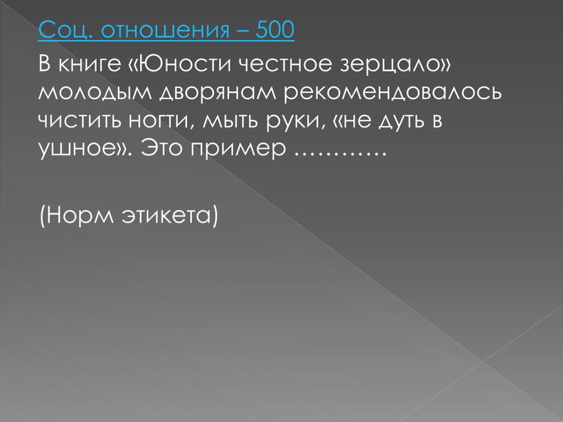 Соц. отношения – 500 В книге «Юности честное зерцало» молодым дворянам рекомендовалось чистить ногти, мыть руки, «не дуть в ушное»