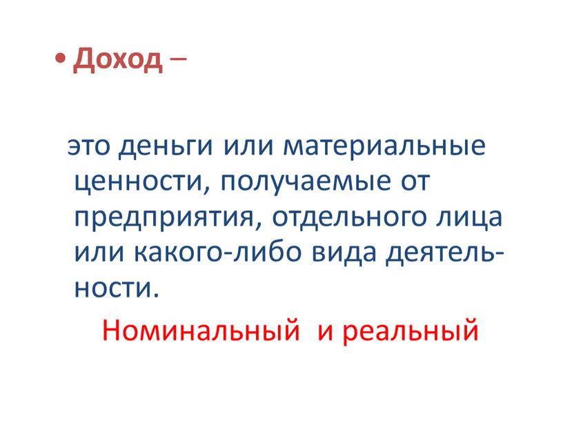 Доход – это деньги или материальные ценности, получаемые от предприятия, отдельного лица или какого-либо вида деятель-ности