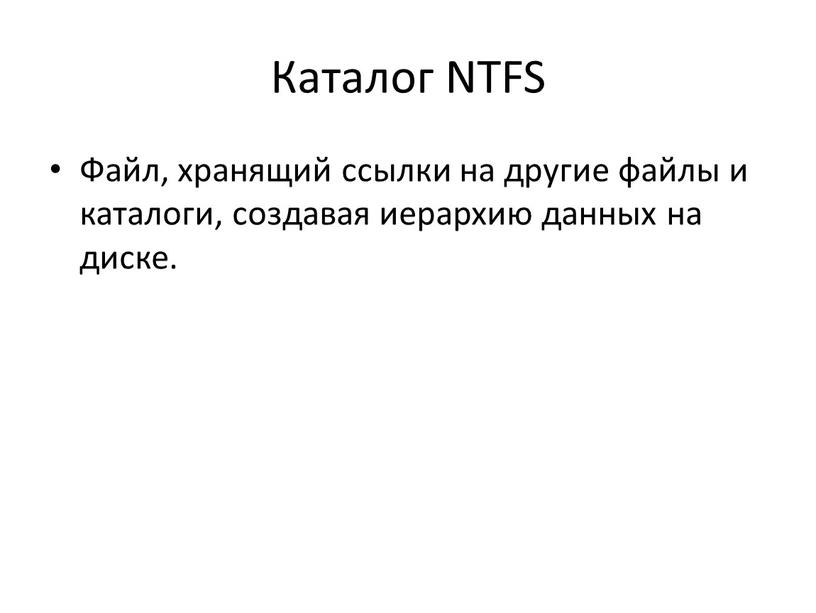 Каталог NTFS Файл, хранящий ссылки на другие файлы и каталоги, создавая иерархию данных на диске