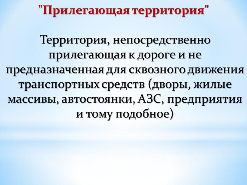 Прилегающая территория" Территория, непосредственно прилегающая к дороге и не предназначенная для сквозного движения транспортных средств (дворы, жилые массивы, автостоянки,