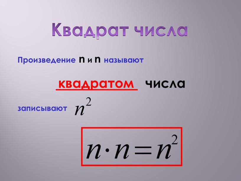 Квадрат числа Произведение n и n называют квадратом числа записывают