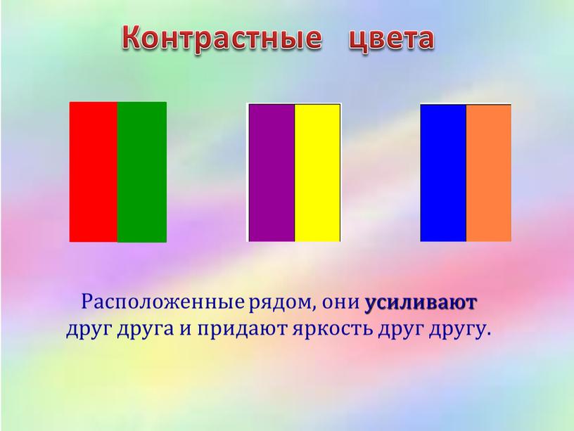 Контрастные цвета Расположенные рядом, они усиливают друг друга и придают яркость друг другу