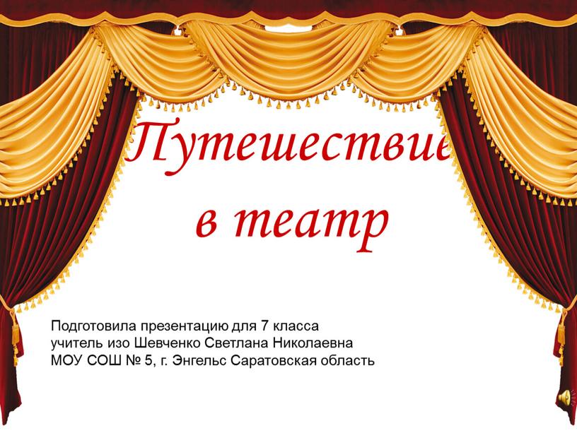 Путешествие в театр Подготовила презентацию для 7 класса учитель изо