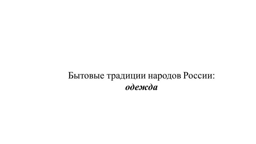 Бытовые традиции народов России: одежда